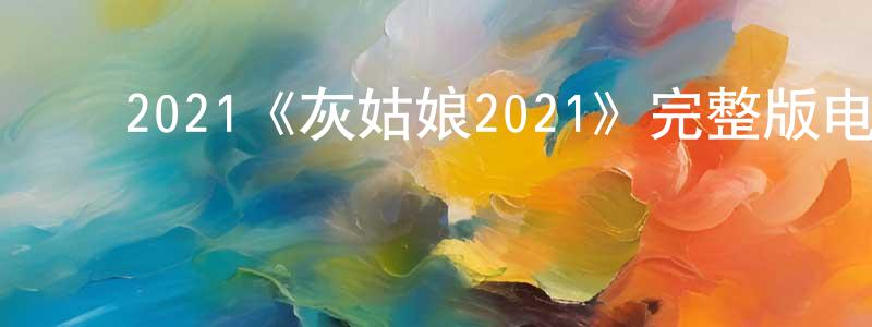 ﻿程柏豪发布﻿2021《灰姑娘2021》完整版电影/在线观看/百度云-美剧天堂